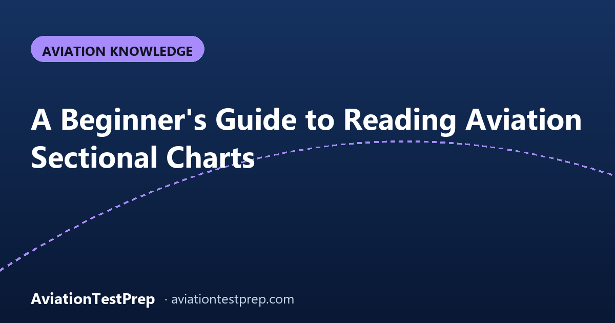 A Beginner's Guide to Reading Aviation Sectional Charts