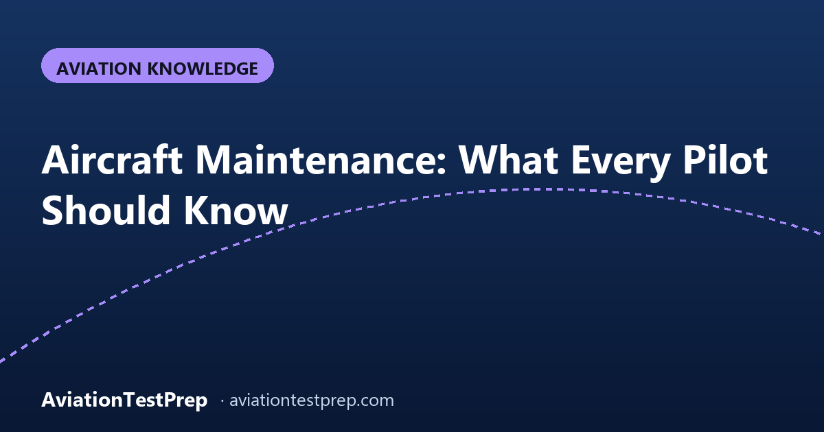 Aircraft Maintenance: What Every Pilot Should Know