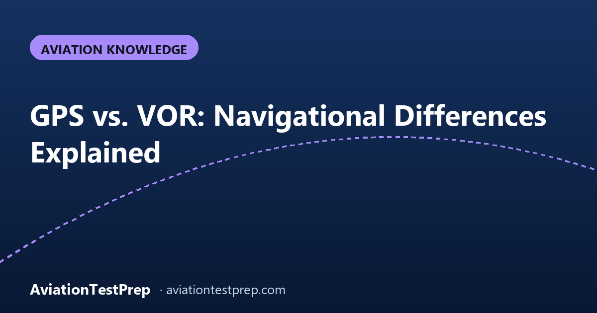 GPS vs. VOR: Navigational Differences Explained